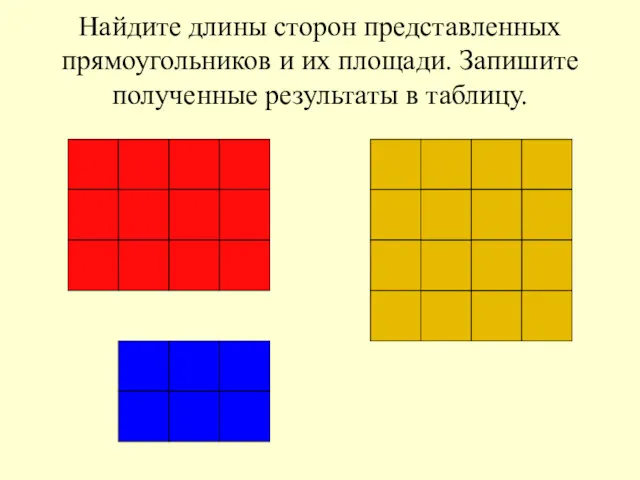 Найдите длины сторон представленных прямоугольников и их площади. Запишите полученные результаты в таблицу.