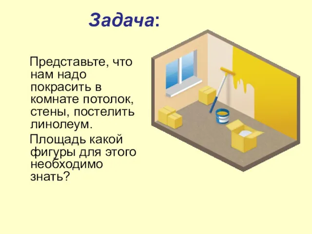 Задача: Представьте, что нам надо покрасить в комнате потолок, стены,