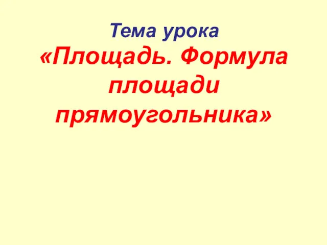 Тема урока «Площадь. Формула площади прямоугольника»