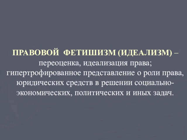 ПРАВОВОЙ ФЕТИШИЗМ (ИДЕАЛИЗМ) – переоценка, идеализация права; гипертрофированное представление о