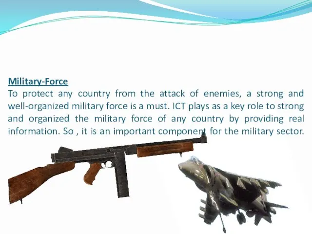 Military-Force To protect any country from the attack of enemies, a strong and