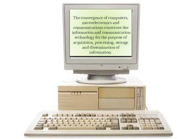 The convergence of computers, microelectronics and communications constitute the information and communication technology