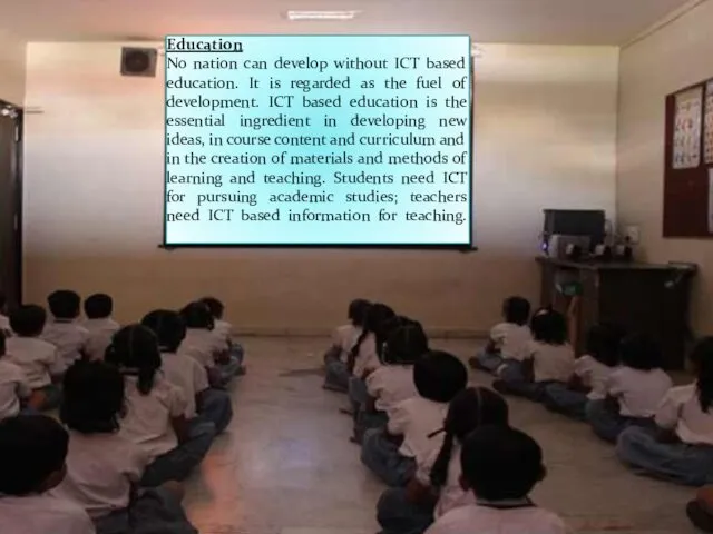 Education No nation can develop without ICT based education. It is regarded as