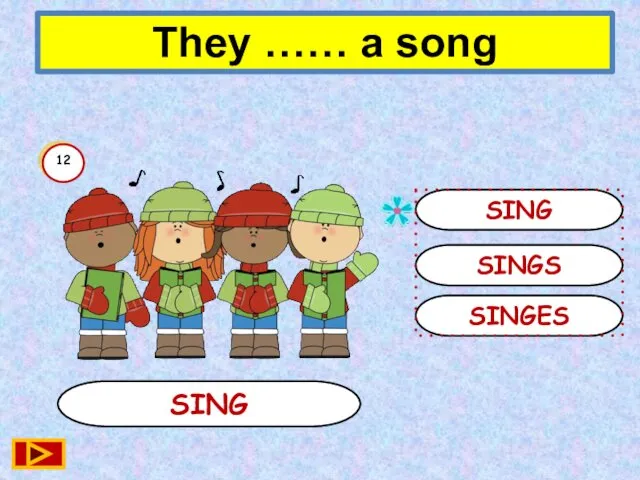 SING SING SINGS SINGES 12 They …… a song