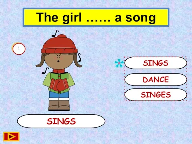 SINGS SINGS DANCE SINGES 1 The girl …… a song