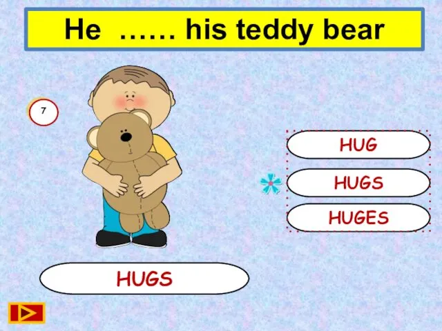 HUGS HUGS HUG HUGES 7 He …… his teddy bear