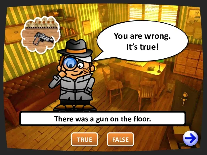 There was a gun on the floor. TRUE FALSE You