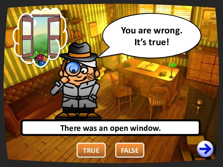 There was an open window. TRUE FALSE You are right.