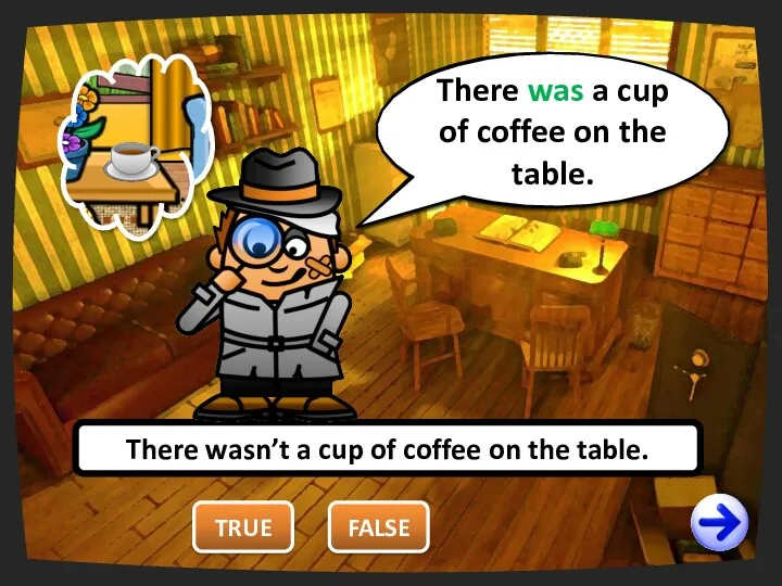 TRUE There wasn’t a cup of coffee on the table.