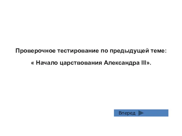 Проверочное тестирование по предыдущей теме: « Начало царствования Александра III». Вперед