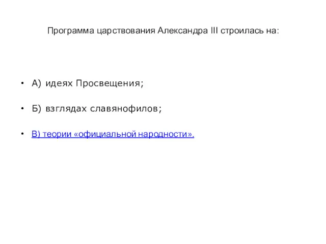 Программа царствования Александра III строилась на: А) идеях Просвещения; Б) взглядах славянофилов; В) теории «официальной народности».