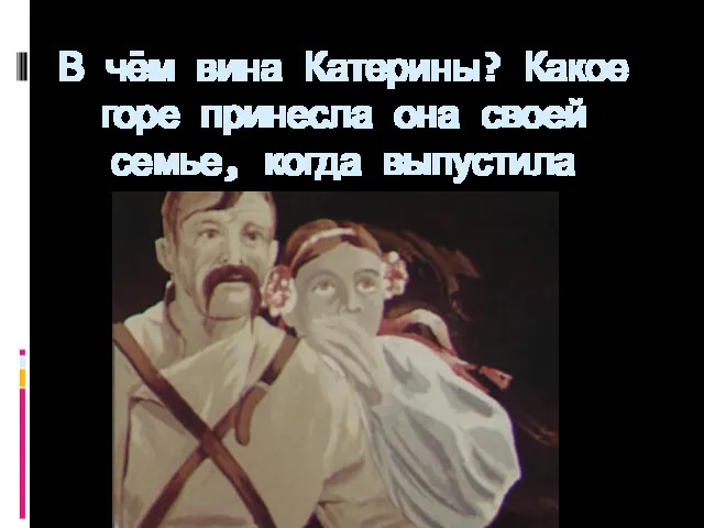 В чём вина Катерины? Какое горе принесла она своей семье, когда выпустила колдуна?