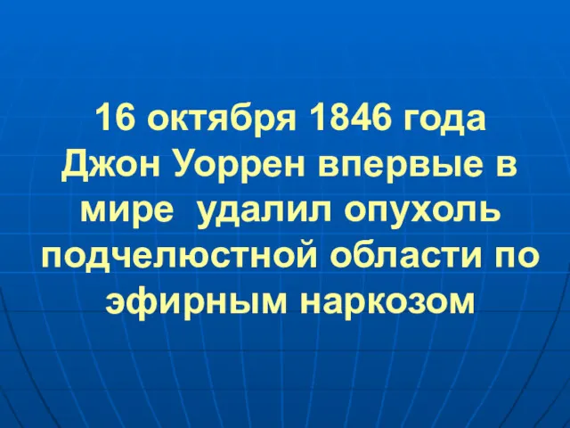 16 октября 1846 года Джон Уоррен впервые в мире удалил опухоль подчелюстной области по эфирным наркозом