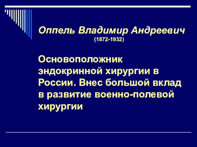 Оппель Владимир Андреевич (1872-1932) Основоположник эндокринной хирургии в России. Внес большой вклад в развитие военно-полевой хирургии