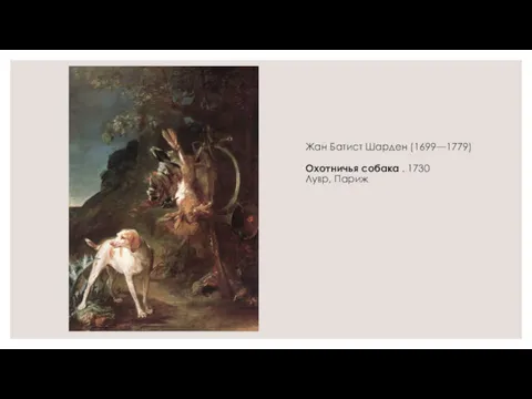 Жан Батист Шарден (1699—1779) Охотничья собака . 1730 Лувр, Париж