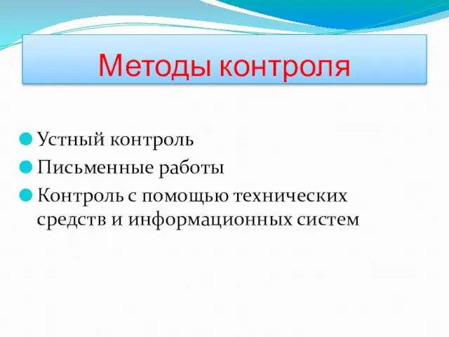 Методы контроля Устный контроль Письменные работы Контроль с помощью технических средств и информационных систем