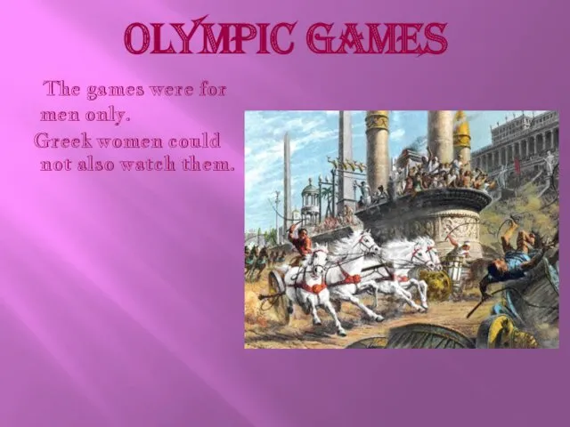 Olympic Games The games were for men only. Greek women could not also watch them.