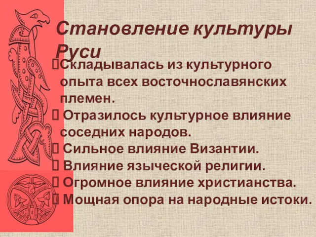 Становление культуры Руси Складывалась из культурного опыта всех восточнославянских племен. Отразилось культурное влияние