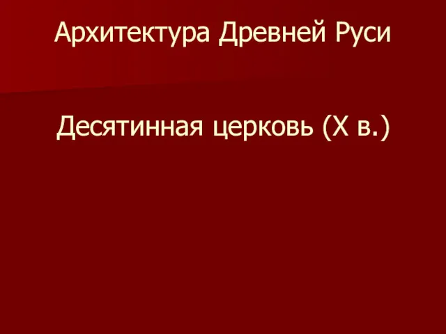 Архитектура Древней Руси Десятинная церковь (X в.)