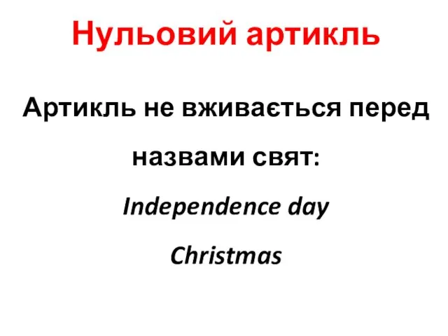 Нульовий артикль Артикль не вживається перед назвами свят: Independence day Christmas