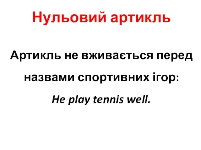 Нульовий артикль Артикль не вживається перед назвами спортивних ігор: He play tennis well.