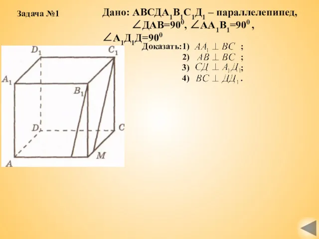 Дано: АВСДА1В1С1Д1 – параллелепипед, ∠ДАВ=900, ∠АА1В1=900 , ∠А1Д1Д=900 Доказать:1) ;