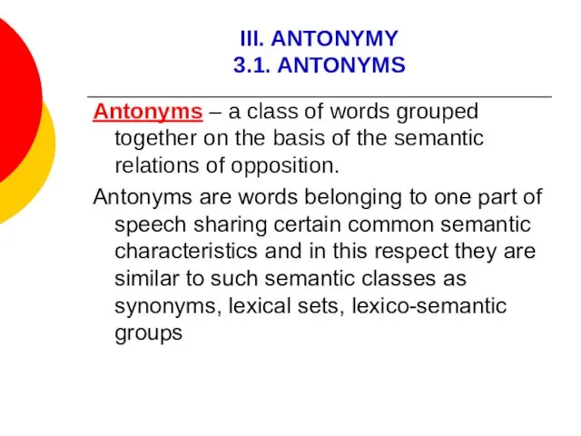 III. ANTONYMY 3.1. ANTONYMS Antonyms – a class of words