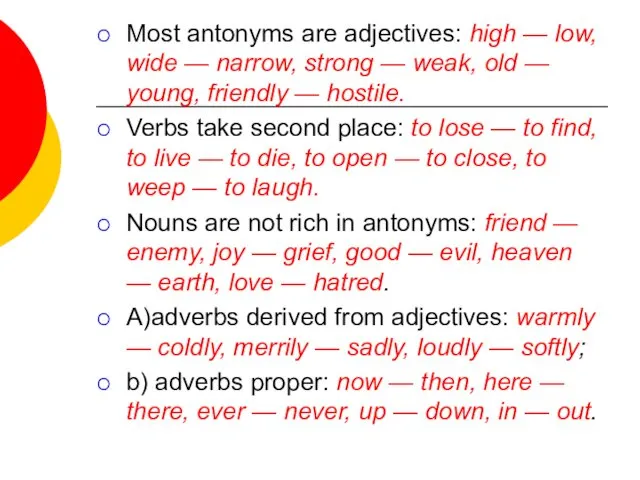 Most antonyms are adjectives: high — low, wide — narrow,