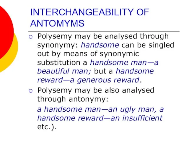 INTERCHANGEABILITY OF ANTOMYMS Polysemy may be analysed through synonymy: handsome