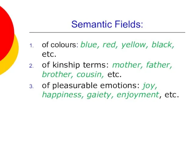 Semantic Fields: of colours: blue, red, yellow, black, etc. of