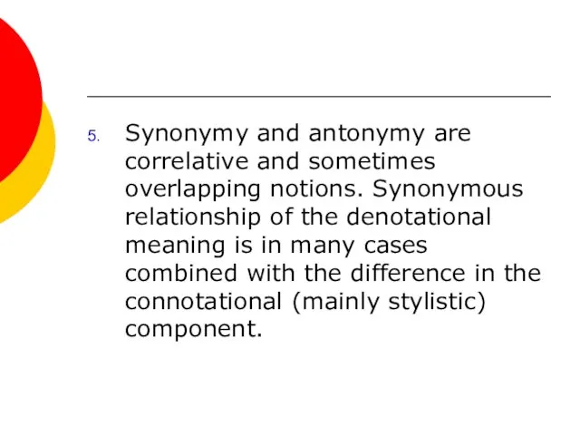 Synonymy and antonymy are correlative and sometimes overlapping notions. Synonymous