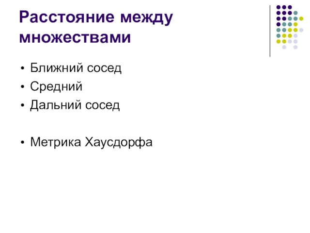 Расстояние между множествами Ближний сосед Средний Дальний сосед Метрика Хаусдорфа