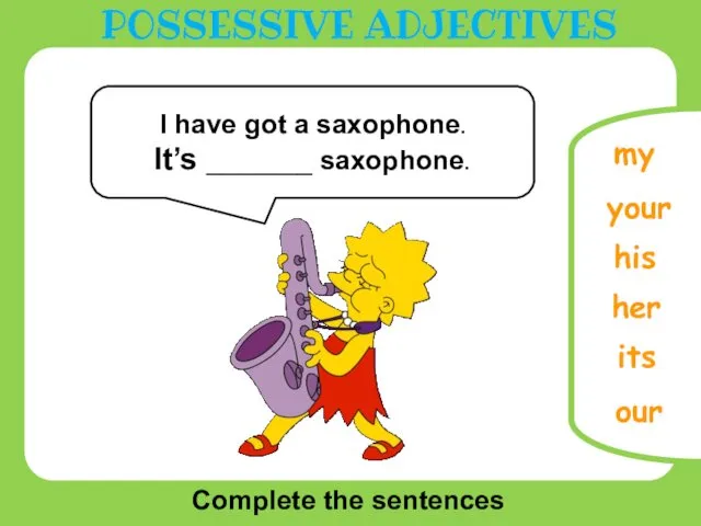 Complete the sentences your our its I have got a saxophone. It’s _______