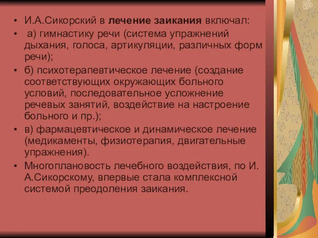 И.А.Сикорский в лечение заикания включал: а) гимнастику речи (система упражнений дыхания, голоса, артикуляции,