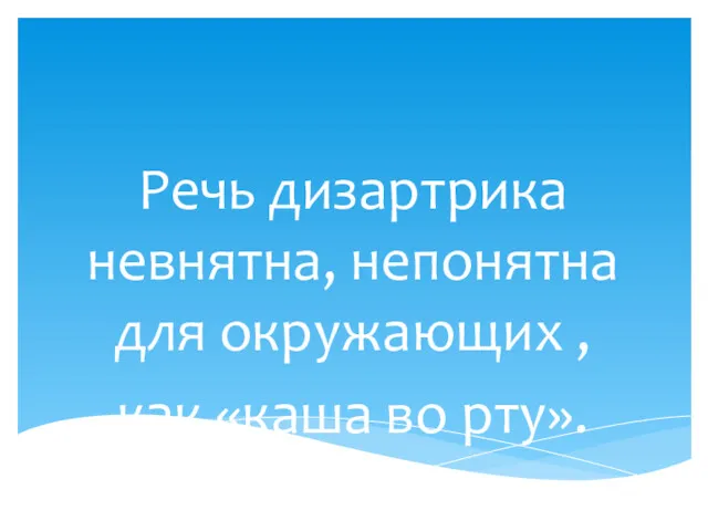 Речь дизартрика невнятна, непонятна для окружающих , как «каша во рту».