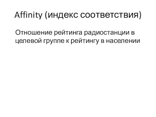 Affinity (индекс соответствия) Отношение рейтинга радиостанции в целевой группе к рейтингу в населении