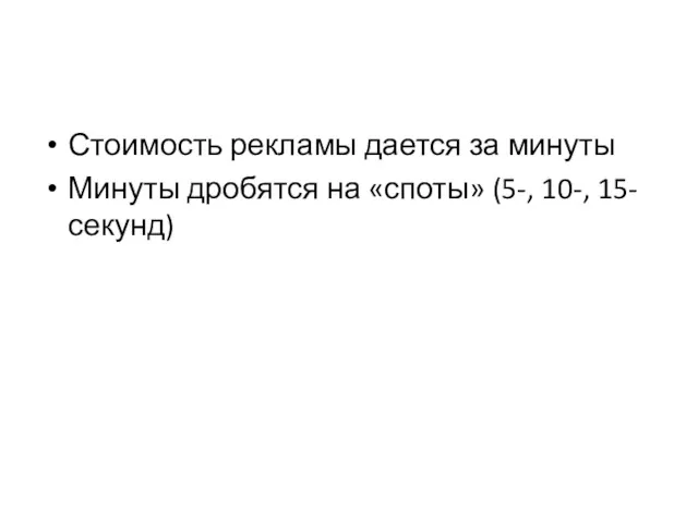 Стоимость рекламы дается за минуты Минуты дробятся на «споты» (5-, 10-, 15-секунд)