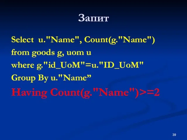 Запит Select u."Name", Count(g."Name") from goods g, uom u where g."id_UoM"=u."ID_UoM" Group By u."Name” Having Count(g."Name")>=2