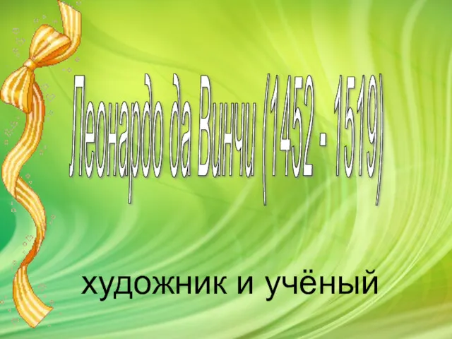 Леонардо да Винчи (1452 - 1519) художник и учёный