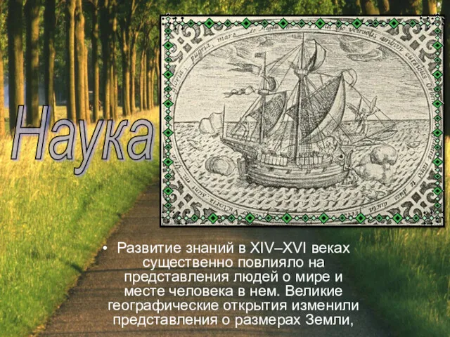 Наука Развитие знаний в XIV–XVI веках существенно повлияло на представления