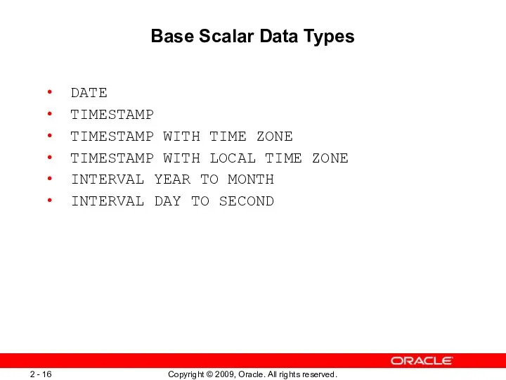 Base Scalar Data Types DATE TIMESTAMP TIMESTAMP WITH TIME ZONE