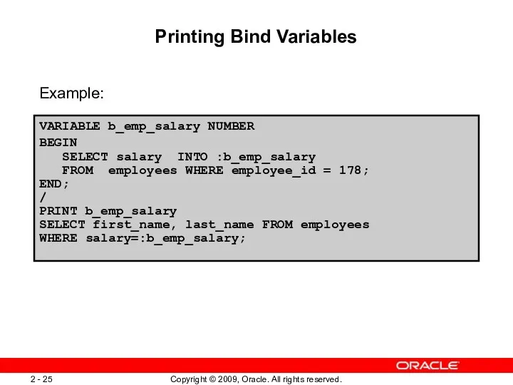 Printing Bind Variables Example: VARIABLE b_emp_salary NUMBER BEGIN SELECT salary