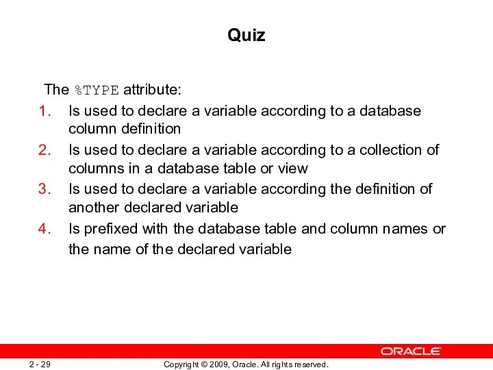 Quiz The %TYPE attribute: Is used to declare a variable
