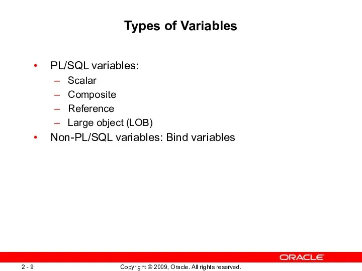 Types of Variables PL/SQL variables: Scalar Composite Reference Large object (LOB) Non-PL/SQL variables: Bind variables