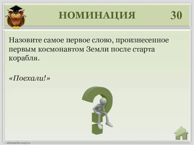 НОМИНАЦИЯ 30 «Поехали!» Назовите самое первое слово, произнесенное первым космонавтом Земли после старта корабля.