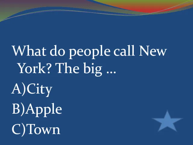 What do people call New York? The big … A)City B)Apple C)Town