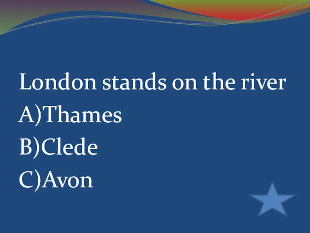 London stands on the river A)Thames B)Clede C)Avon