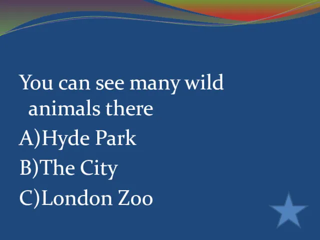 You can see many wild animals there A)Hyde Park B)The City C)London Zoo