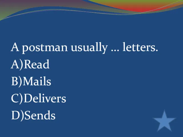 A postman usually … letters. A)Read B)Mails C)Delivers D)Sends