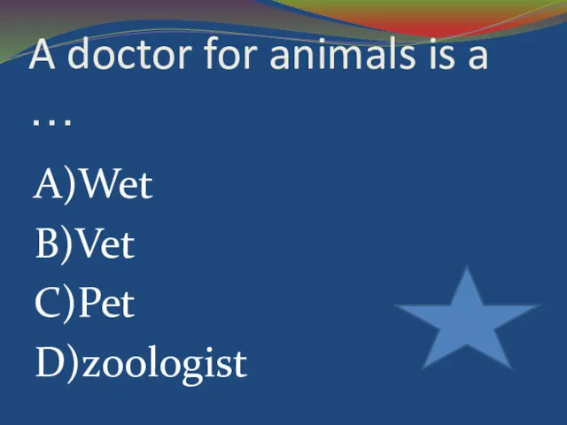 A doctor for animals is a … A)Wet B)Vet C)Pet D)zoologist